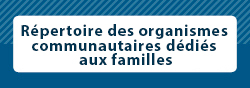 Répertoire des organismes communautaires dédiés aux familles