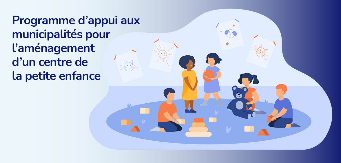 Programme d'appui aux municipalités pour l'aménagement d'un centre de la petite enfance.